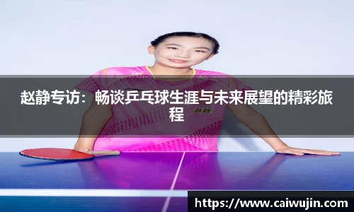 赵静专访：畅谈乒乓球生涯与未来展望的精彩旅程