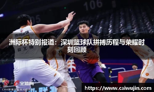 洲际杯特别报道：深圳篮球队拼搏历程与荣耀时刻回顾