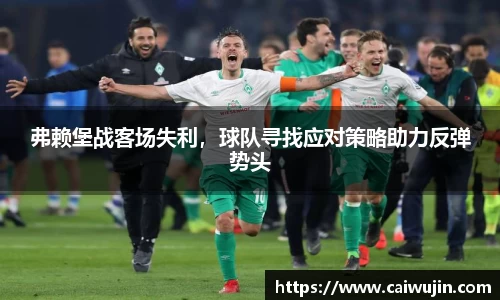弗赖堡战客场失利，球队寻找应对策略助力反弹势头