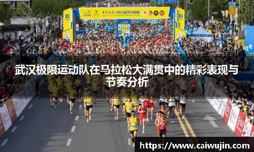 武汉极限运动队在马拉松大满贯中的精彩表现与节奏分析