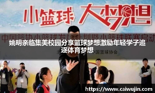 姚明亲临集美校园分享篮球梦想激励年轻学子追逐体育梦想