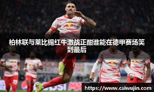 柏林联与莱比锡红牛激战正酣谁能在德甲赛场笑到最后