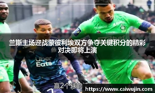 兰斯主场迎战蒙彼利埃双方争夺关键积分的精彩对决即将上演