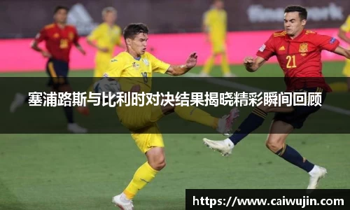 塞浦路斯与比利时对决结果揭晓精彩瞬间回顾