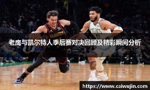 老鹰与凯尔特人季后赛对决回顾及精彩瞬间分析
