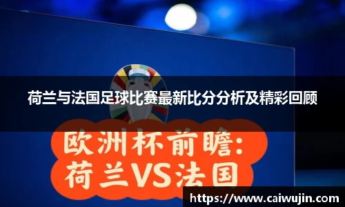 荷兰与法国足球比赛最新比分分析及精彩回顾