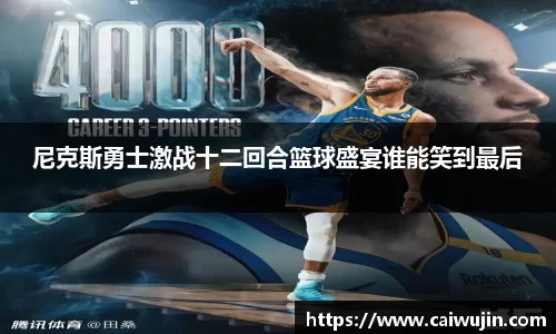 尼克斯勇士激战十二回合篮球盛宴谁能笑到最后